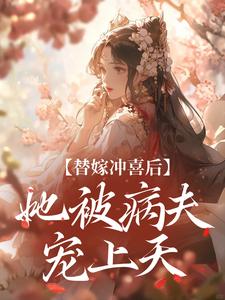 小说《替嫁冲喜后，她被病夫宠上天》章节阅读