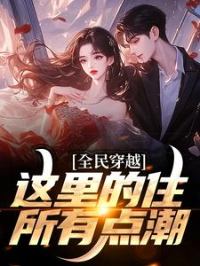 寻找全民穿越：这里的住所有点潮小说的最新更新章节