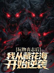玩物丧志后，我从藏花海开始逆袭张启明，玩物丧志后，我从藏花海开始逆袭章节在线阅读