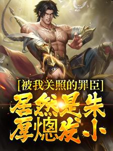 被我关照的罪臣，居然是朱厚熜发小小说全文阅读需要付费吗？寻找免费资源