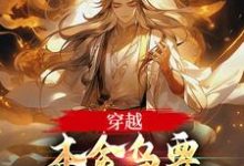 穿越：本金乌要这世界抖三抖小说的免费电子版在哪里可以下载或阅读？-扫文君