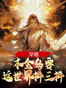 穿越：本金乌要这世界抖三抖小说的免费电子版在哪里可以下载或阅读？