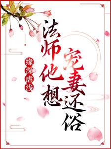 寻找能够免费阅读缘深虐浅：法师他想宠妻还俗小说的平台