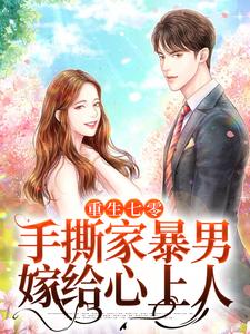 完结版《重生七零，手撕家暴男，嫁给心上人》在线免费阅读