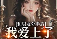 求和男友分手后，我爱上了他的小叔小说的全文免费阅读链接-扫文君