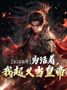 东汉末年：为活着，我起义当皇帝小说，东汉末年：为活着，我起义当皇帝免费阅读