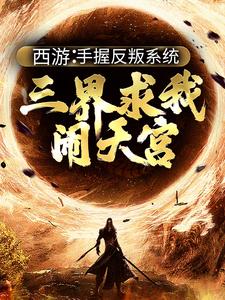 已完结小说《西游：手握反叛系统，三界求我闹天宫》章节在线阅读