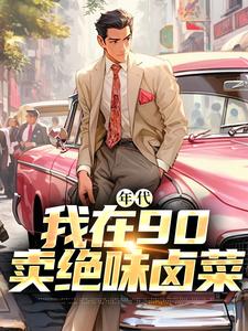 完结版《年代：我在90卖绝味卤菜》免费阅读