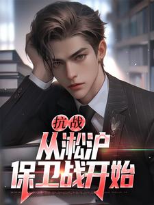 抗战：从淞沪保卫战开始这本小说完结了吗？免费查看最新章节