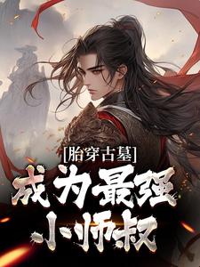 胎穿古墓，成为最强小师叔免费阅读，胎穿古墓，成为最强小师叔苏玄