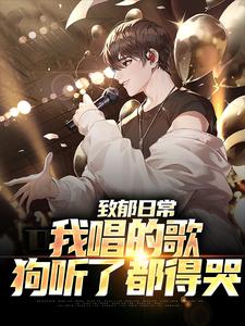致郁日常：我唱的歌，狗听了都得哭小说，致郁日常：我唱的歌，狗听了都得哭免费阅读