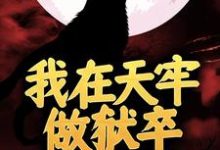 我在天牢做狱卒，出狱却无敌了小说免费资源，我在天牢做狱卒，出狱却无敌了在线阅读-扫文君