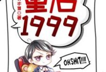 重启1999赵江河吴晓燕小说免费阅读-扫文君