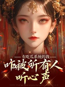 有吃瓜系统的我，咋被所有人听心声小说无弹窗阅读的网站推荐