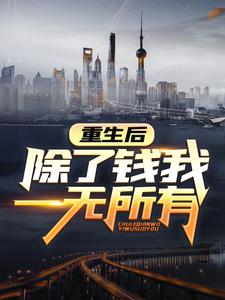 《重生后，除了钱我一无所有》小说章节在线试读，《重生后，除了钱我一无所有》最新章节目录