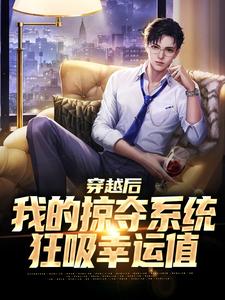 哪里能找到穿越后我的掠夺系统狂吸幸运值小说的全部章节？
