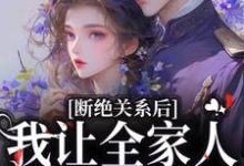断绝关系后，我让全家人下跪忏悔小说的免费阅读版本在哪里可以找到？-扫文君