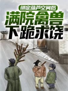 寻找能够免费阅读绑定葫芦空间后，满院禽兽下跪求饶小说的平台