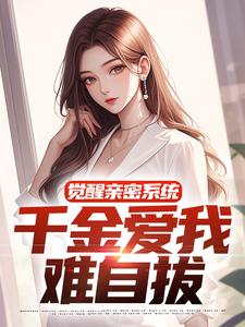 完结版《觉醒亲密系统，千金爱我难自拔》章节目录在线阅读