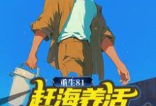 李正阳小说重生81：赶海养活五个小姨子在线阅读-扫文君