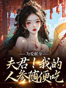 完整版的为爱献身，夫君！我的人参随便吃小说在哪里可以免费读到？