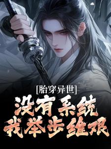 已完结小说《胎穿异世：没有系统，我举步维艰》章节免费阅读
