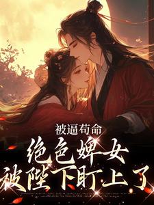 丹枫谢淮小说被逼苟命，绝色婢女被陛下盯上了在线阅读