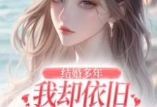免费看结婚多年，我却依旧不敌她的竹马小说的网站有哪些？-扫文君