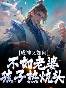 哪里能找到成神又如何，不如老婆孩子热炕头小说的全部章节？