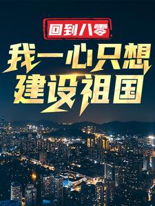 完整版的回到八零：我一心只想建设祖国小说在哪里可以免费读到？