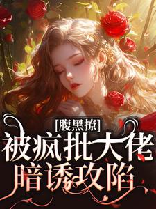 纪清欢谢则聿小说腹黑撩！被疯批大佬暗诱攻陷在线阅读章节