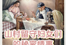 免费在线阅读山村留守妇女们的秘密情事小说的正规网站有哪些？-扫文君