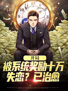 开局被系统奖励十万，失恋？已治愈小说全文阅读需要付费吗？寻找免费资源