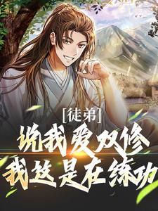小说《徒弟说我爱双修？我这是在练功！》章节免费阅读