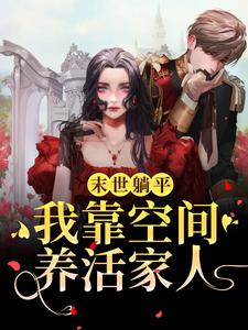 末世躺平：我靠空间养活家人这本小说完结了吗？免费查看最新章节
