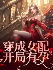 求穿成女配，开局有孕小说免费资源