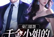 豪门恩怨：千金小姐的贴身保镖小说的最新章节在哪里更新？免费追踪阅读-扫文君