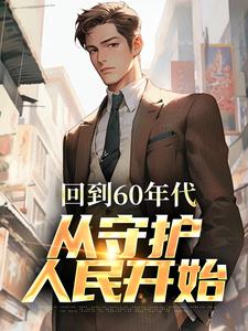 《回到60年代，从守护人民开始》小说李富贵章节章节免费在线阅读