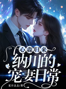 心淼归来：纳川的宠妻日常免费阅读，心淼归来：纳川的宠妻日常章节目录