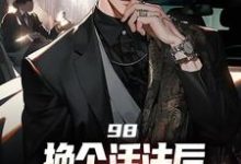 98:换个活法后我的人生赢麻了小说阅读，98:换个活法后我的人生赢麻了完结版-扫文君