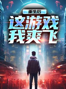 重生后，这游戏我爽飞这本小说完结了吗？免费查看最新章节
