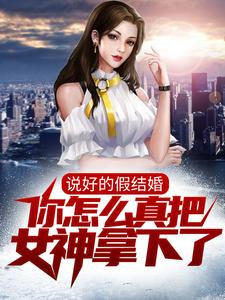 小说《说好的假结婚，你怎么真把女神拿下了？》章节阅读