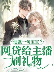 求网贷给主播刷礼物，他就一句宝宝？小说免费资源