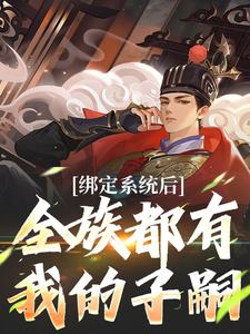 小说《绑定系统后，全族都有我的子嗣》章节免费阅读