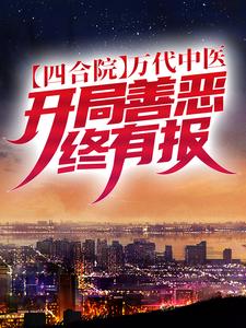四合院：万代中医，开局善恶终有报最新章节，四合院：万代中医，开局善恶终有报免费阅读