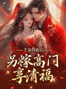 千金回府后，另嫁高门享清福姜钰祁元鸿，千金回府后，另嫁高门享清福最新章节