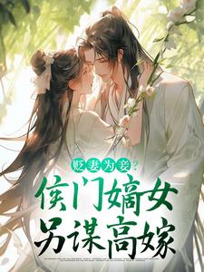 完结版《贬妻为妾？侯门嫡女另谋高嫁》章节目录在线阅读