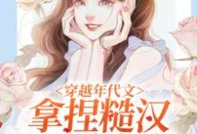 穿越年代文，拿捏糙汉我手拿把掐小说有没有完结版在线？-扫文君