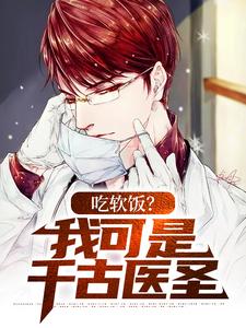 已完结小说《吃软饭？我可是千古医圣》在线章节阅读