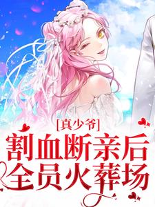 真少爷割血断亲后，全员火葬场（时初一）在线免费阅读